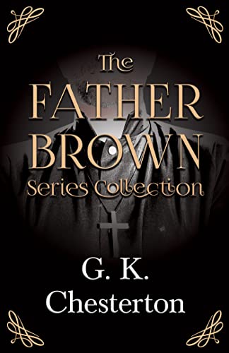 The Father Brown Series Collection: The Innocence of Father Brown, The Wisdom of Father Brown, The Incredulity of Father Brown, The Secret of Father Brown, & The Scandal of Father Brown