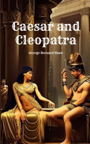 Caesar and Cleopatra: 19th Century Play George Bernard Shaw