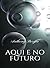 Aqui e no futuro (traduzido)