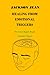 Healing From Emotional Triggers: How to Live Happily Despite Emotional Triggers