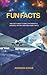 Fun Facts: Fun Facts About Science, Mathematics, Universe, History and Many More Topics