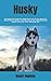 Husky: An Essential Guide F...