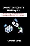 COMPUTER SECURITY TECHNIQUES:: How to keep your Informations Safe from Threats and Attacks