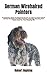 German Wirehaired Pointers: An Essential Guide For Beginners On All You Need To Know About German Wirehaired Pointers, Training, Grooming, Breeding And Health Care For Your Amazing Pet