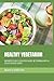 Healthy Vegetarian: An Impeccably Created Guide in Turning into a Solid Veggie Lover