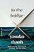 To the Bridge: A Novel