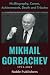 MIKHAIL GORBACHEV: His Biog...