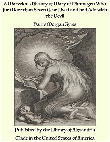 A Marvelous History of Mary of Nimmegen Who for More than Seven Year Lived and had Ado with the Devil