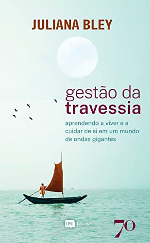 Gestão Da Travessia; Aprendendo A Viver E A Cuidar De Si Em Um Mundo De Ondas Gigantes (Portuguese Edition)