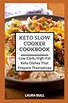 KETO SLOW COOKER COOKBOOK: Low-Carb, High-Fat Keto Dishes That Prepare Themselves KETO SLOW COOKER COOKBOOK: Low-Carb, High-Fat Keto Dishes That Prepare Themselves