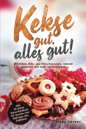 Kekse gut, alles gut!: 100 leckere Keks- und Plätzchenrezepte, liebevoll gesammelt und leicht nachzumachen! Inklusive 30 Seiten Bonus-Notizbuch für ... zum Eintragen oder Einkleben (German Edition)