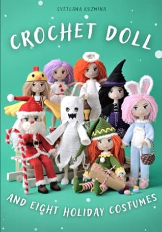 CROCHET DOLL AND EIGHT HOLIDAY COSTUMES: step by step instructions to crochet a realistic body with a wireframe inside, embroider a face, attach a hair and crochet eight holiday costumes.