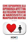 COME SOPRAVVIVERE ALLA DIPENDENZA AFFETTIVA, ALLE RELAZIONI T... by Giada Prezioso