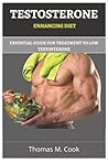 TESTOSTERONE ENHANCING DIET: ESSENTIAL GUIDE FOR TREATMENT OF LOW TESTOSTERONE TESTOSTERONE ENHANCING DIET: ESSENTIAL GUIDE FOR TREATMENT OF LOW TESTOSTERONE