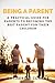 Being A Parent: A Practical...