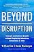 Beyond Disruption: Innovate and Achieve Growth without Displacing Industries, Companies, or Jobs