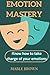 EMOTION MASTERY: Know how to take charge of your emotions