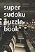 super sudoku puzzle book