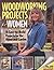 Woodworking Projects for Women: 16 Easy-to-Build Projects for the Home and Garden (Craftswoman Book series)