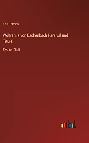 Wolfram's von Eschenbach Parzival und Titurel: Zweiter Theil (German Edition)