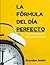 LA FÓRMULA DEL DÍA PERFECTO by Brendan Smith