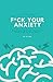 F*ck Your Anxiety: 10 Simpl...