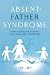 Absent-Father Syndrome: Overcoming the Trauma of a Fatherless Childhood