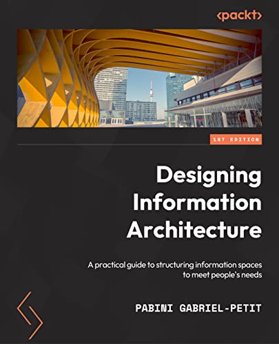 Designing Information Architecture: A practical guide to structuring digital content for findability and easy navigability (Paperback)