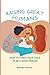 RAISING GREAT HUMANS: How T...