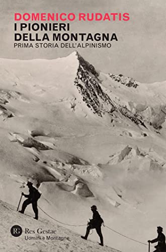 I pionieri della montagna: Prima storia dell'alpinismo (Italian Edition)