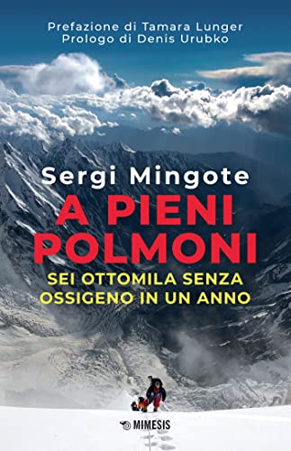 A pieni polmoni: Sei Ottomila senza ossigeno in un anno (Italian Edition)