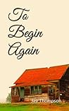 To Begin Again To Begin Again