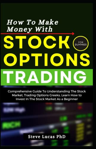 How To Make Money With Stock Options Trading For Dummies: Comprehensive Guide To Understanding The Stock Market, Trading Options Greeks, Learn How to Invest In The Stock Market As a Beginner (Paperback)
