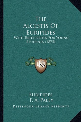 The Alcestis Of Euripides: With Brief Notes For Young Students