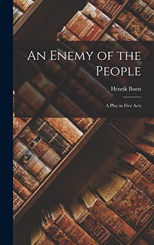 An Enemy of the People: A Play in Five Acts