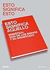 Esto significa esto. Esto significa aquello: Semiótica: guía de los signos y sus significados (Spanish Edition)
