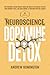 The Neuroscience Of Dopamine Detox: Why Dopamine Fasting Doesn't Work And What To Do Instead To Reset Your Dopamine Levels, Take Back Control Of Your Brain And End Laziness