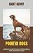 POINTER DOGS: Understand Your Dog From Puppy To Old Age. (Owners Guide From Acquisition, Feeding, Care, Socializing, Breeding, Health And Much More Included)