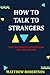 How To Talk To Strangers: H...