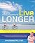 The Most Effective Ways to Live Longer: The Surprising, Unbiased Truth About What You Should Do to Prevent Disease, Feel Great, and Have Optimum Health and Longevity