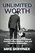 UNLimited WORTH: Lessons of Healing from Childhood Trauma; Finding Happiness, Love and Success for Male Leaders.
