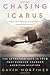 Chasing Icarus: The Seventeen Days in 1910 That Forever Changed American Aviation
