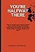 You're Halfway There: How to regain your mental health from trauma, build everlasting happiness and healthy boundaries in your life, marriage, family and work