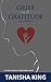 Grief and Gratitude An Anthology by Tanisha King