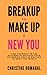 Breakup to Make Up a New You: How to find yourself in the aftermath because the authentic version of yourself is waiting to meet the world