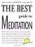 The Best Guide to Meditation: This is the Perfect Book if You Want to Reduce Stress, if You Already Meditate but Want to Learn New Techniques, or if You're Just Curious About How it Works