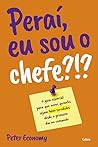 Perai eu sou o chefe - O guia essencial para que novos gerentes sejam bem-sucedidos desde o primeiro no comando (Em Portugues do Brasil)