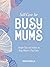 Self-Care for Busy Mums: Simple Tips and Advice to Help Mothers Find Calm