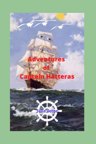 Adventures of Captain Hatteras: A fantastic and vibrant story of the amazing Captain John Hatteras.