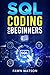 SQL CODING FOR BEGINNERS: Step-by-Step Beginner's Guide to Mastering SQL Programming and Coding (2022 Crash Course for Newbies)